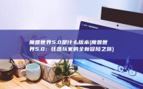 魔兽世界5.0是什么版本 (魔兽世界 5.0：狂热玩家的全新冒险之旅)