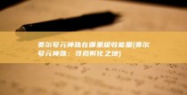 赛尔号元神珠在哪里吸收能量 (赛尔号元神珠：寻觅孵化之地)