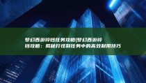 梦幻西游铃铛任务攻略 (梦幻西游铃铛攻略：揭秘打怪和任务中的高效利用技巧)