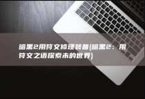 暗黑2用符文修理装备 (暗黑2：用符文之语探索未的世界)