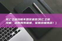 死亡之塔攻略不思议迷宫 (死亡之塔攻略：战胜所有困难，征服终极挑战！)